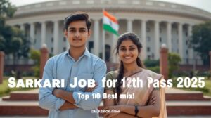 Sarkari Job for 12th Pass 2025 – Top 10 Best सरकारी नौकरियाँ जिनसे बदल सकती है आपकी ज़िंदगी!