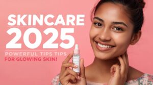 Skincare Secrets 2025 – खूबसूरत और चमकदार त्वचा पाने के 10 आसान उपाय